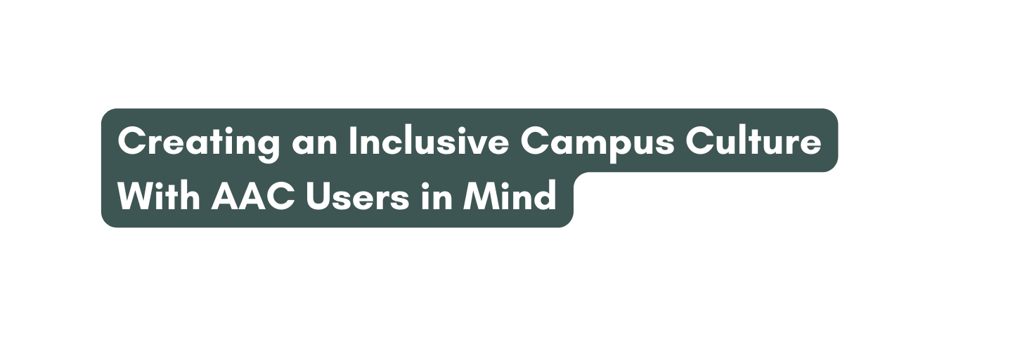 Creating an Inclusive Campus Culture With AAC Users in Mind